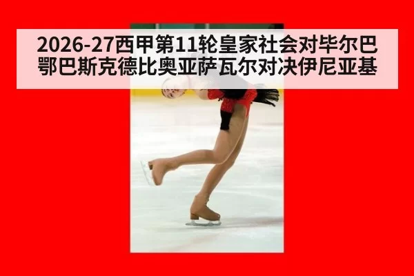 2026-27西甲第11轮皇家社会对毕尔巴鄂巴斯克德比奥亚萨瓦尔对决伊尼亚基